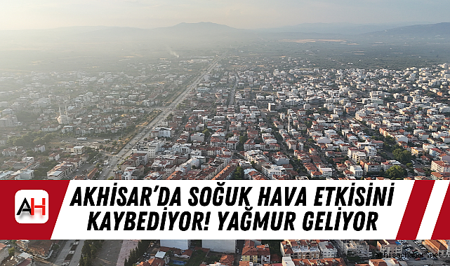Akhisar'da Soğuk Hava Etkisini Kaybediyor! Yağmur Geliyor