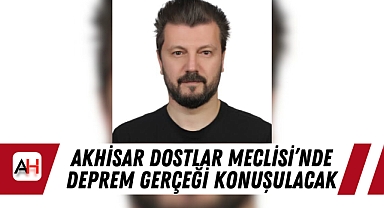 Akhisar Dostlar Meclisi'nde deprem gerçeği konuşulacak