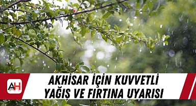 Akhisar İçin Kuvvetli Yağış Ve Fırtına Uyarısı