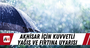 Akhisar İçin Kuvvetli Yağış ve Fırtına Uyarısı
