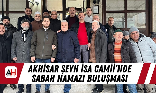 Akhisar Şeyh İsa Camii’nde Sabah Namazı Buluşması