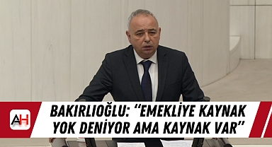 Bakırlıoğlu: “Emekliye kaynak yok deniyor ama kaynak var”
