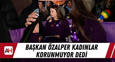 Başkan Özalper Kadınlar Korunmuyor Dedi
