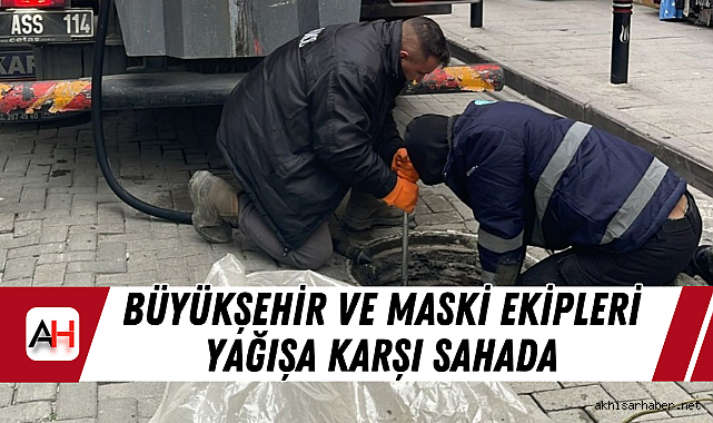 Büyükşehir ve MASKİ ekipleri yağışa karşı sahada