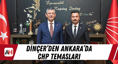 Dinçer’den Ankara’da CHP Temasları
