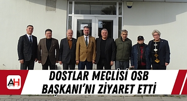 Dostlar Meclisi OSB Başkanı'nı Ziyaret Etti