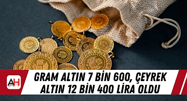 Gram altın 7 bin 600, Çeyrek altın 12 bin 400 lira oldu