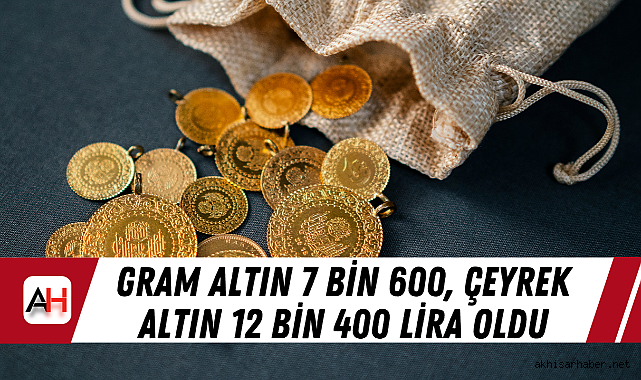 Gram altın 7 bin 600, Çeyrek altın 12 bin 400 lira oldu