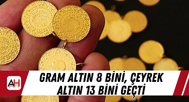 Gram Altın 8 bini, çeyrek altın 13 bini geçti