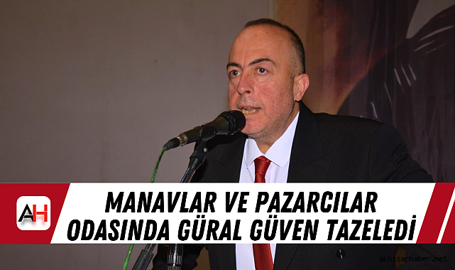 Manavlar ve Pazarcılar Odasında Güral Güven Tazeledi