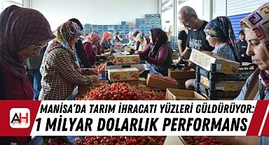 Manisa'da Tarım İhracatı Yüzleri Güldürüyor: 1 Milyar Dolarlık Performans