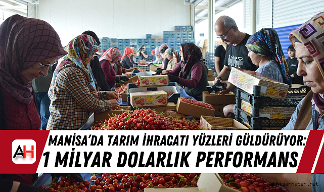 Manisa'da Tarım İhracatı Yüzleri Güldürüyor: 1 Milyar Dolarlık Performans