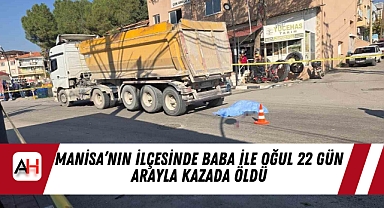 Manisa'nın İlçesinde Baba ile oğul 22 gün arayla kazada öldü