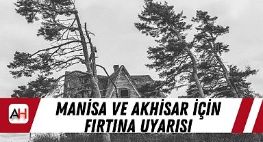 Manisa ve Akhisar için fırtına uyarısı