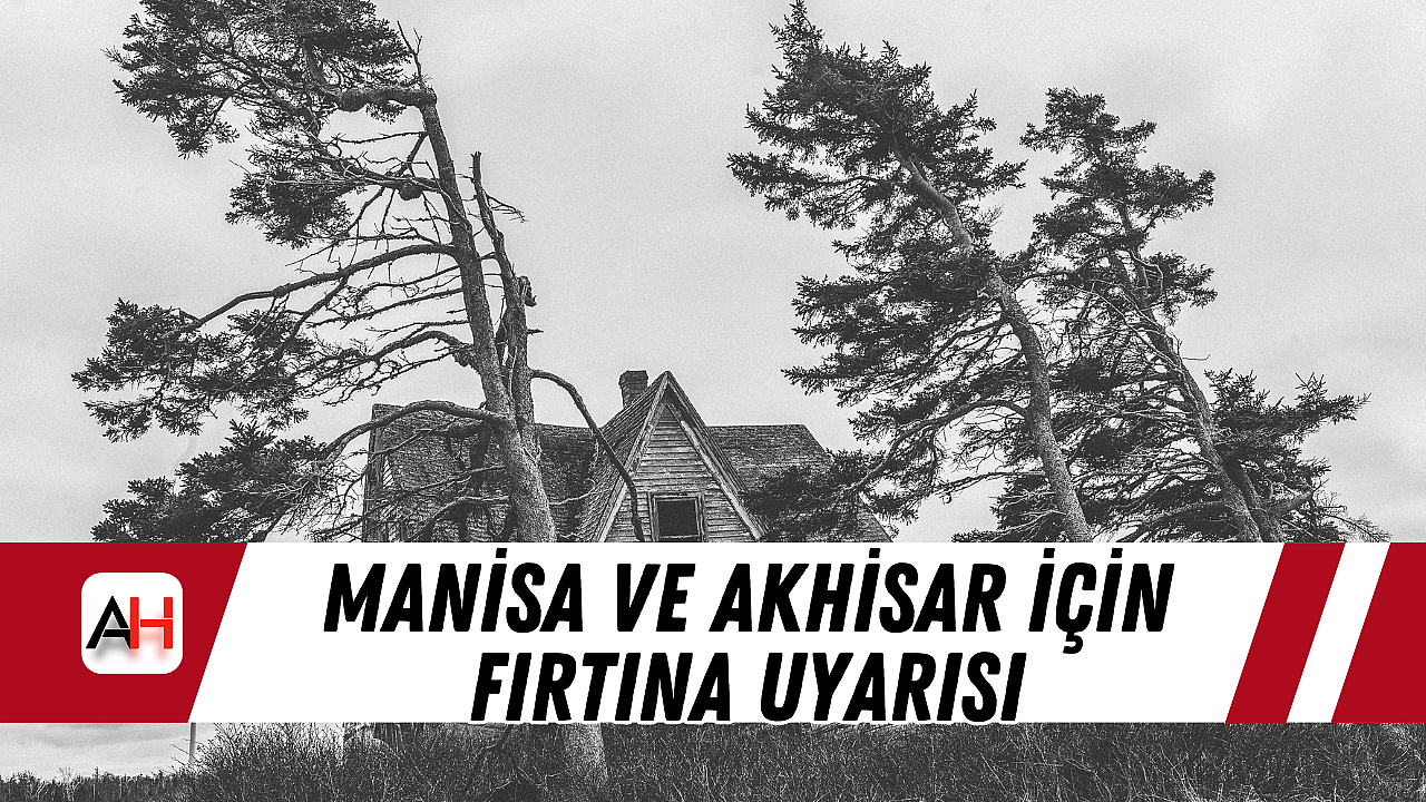 Manisa ve Akhisar için fırtına uyarısı