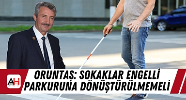 Oruntaş: Sokaklar Engelli Parkuruna Dönüştürülmemeli
