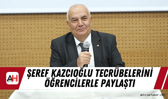Şeref Kazcıoğlu Tecrübelerini Öğrencilerle Paylaştı