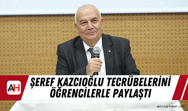 Şeref Kazcıoğlu Tecrübelerini Öğrencilerle Paylaştı