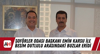 Şoförler Odası Başkanı Emin Karsu ile Besim Dutlulu arasındaki buzlar eridi
