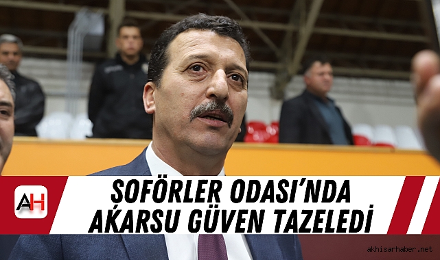 Şoförler Odası’nda Akarsu Güven Tazeledi