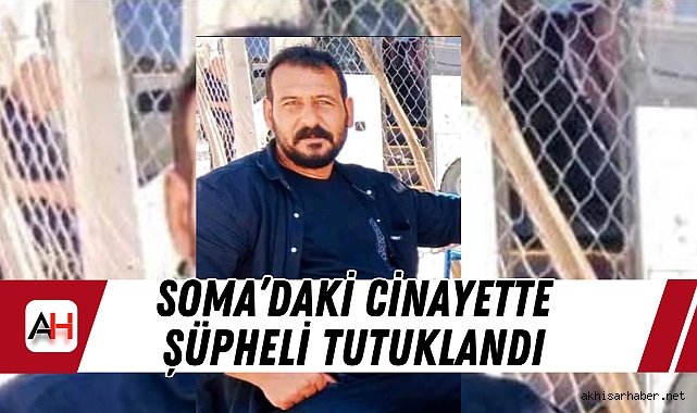 Soma'daki Cinayette Şüpheli Tutuklandı