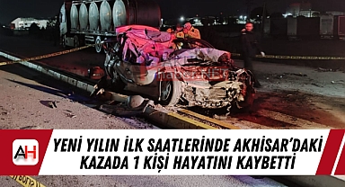 Yeni Yılın İlk Saatlerinde Akhisar'daki Kazada 1 kişi hayatını kaybetti