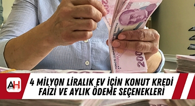 4 Milyon Liralık Ev için Konut Kredi Faizi ve Aylık Ödeme Seçenekleri