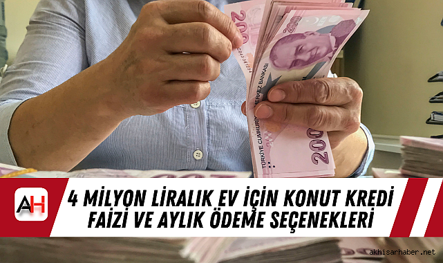 4 Milyon Liralık Ev için Konut Kredi Faizi ve Aylık Ödeme Seçenekleri