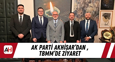AK Parti Akhisar'dan TBMM'de Ziyaret