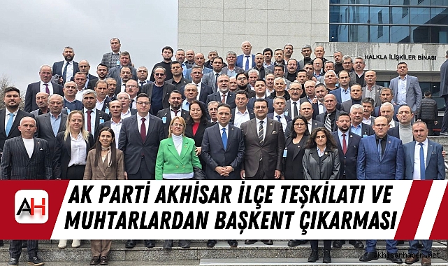 AK Parti Akhisar İlçeTeşkilatı ve Muhtarlardan Başkent Çıkarması