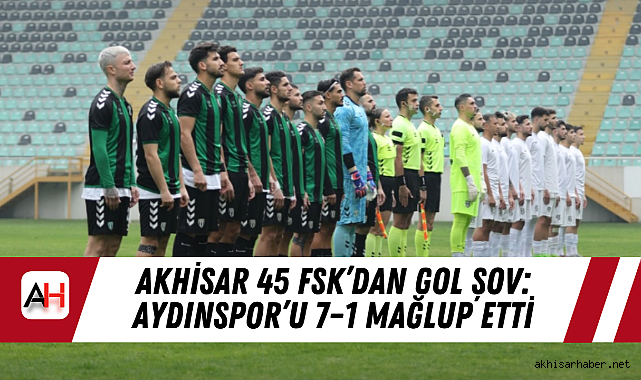 Akhisar 45 FSK'dan Gol Şov: Aydınspor'u 7–1 Mağlup Etti