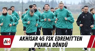 Akhisar 45 FSK Edremit'ten Puanla Döndü