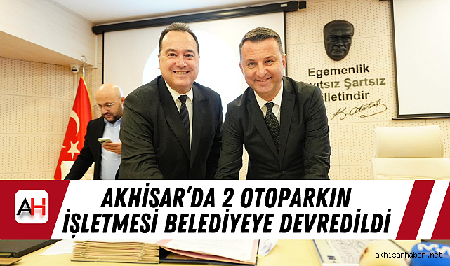 Akhisar'da 2 Otoparkın İşletmesi Belediyeye Devredildi