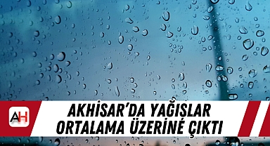 Akhisar’da Yağışlar Ortalama Üzerine Çıktı
