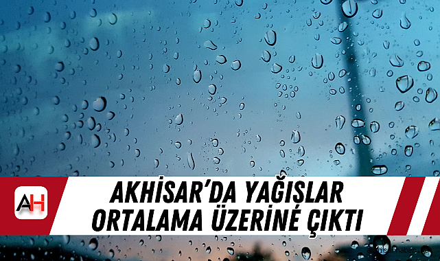 Akhisar’da Yağışlar Ortalama Üzerine Çıktı