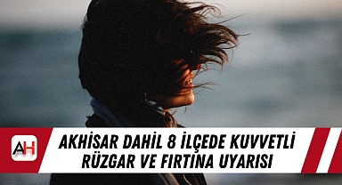 Akhisar dahil 8 ilçede kuvvetli rüzgar ve fırtına uyarısı