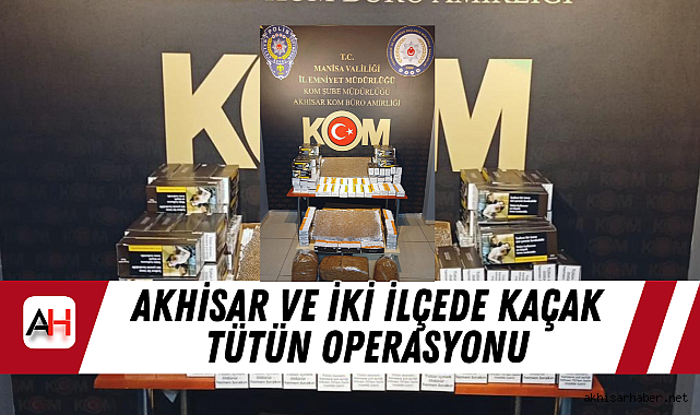 Akhisar ve iki ilçede Kaçak Tütün Operasyonu