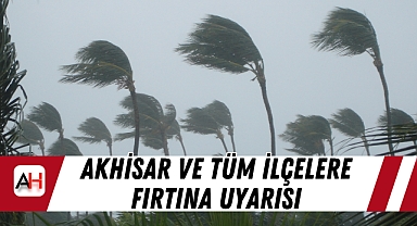 Akhisar ve tüm ilçelere Fırtına Uyarısı