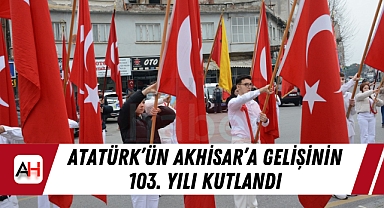 Atatürk'ün Akhisar'a Gelişinin 103. Yılı Kutlandı