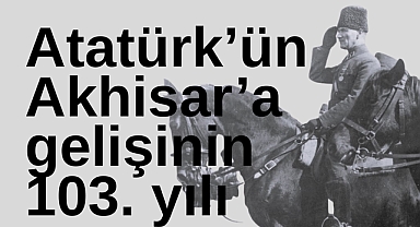 Atatürk'ün Akhisar'a gelişinin 103. yılı programı açıklandı