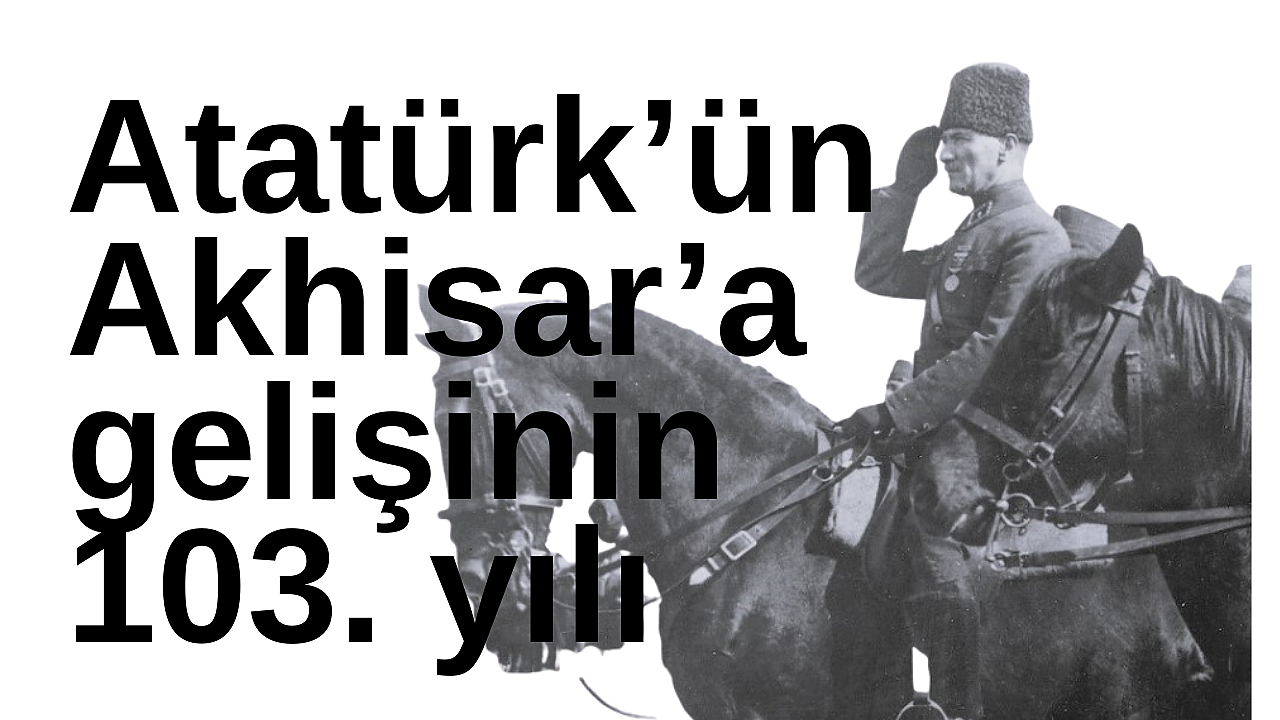 Atatürk'ün Akhisar'a gelişinin 103. yılı programı açıklandı