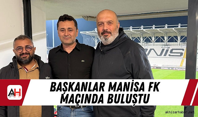 Başkanlar Manisa FK Maçında Buluştu