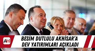 Besim Dutlulu Akhisar'a dev yatırımları açıkladı