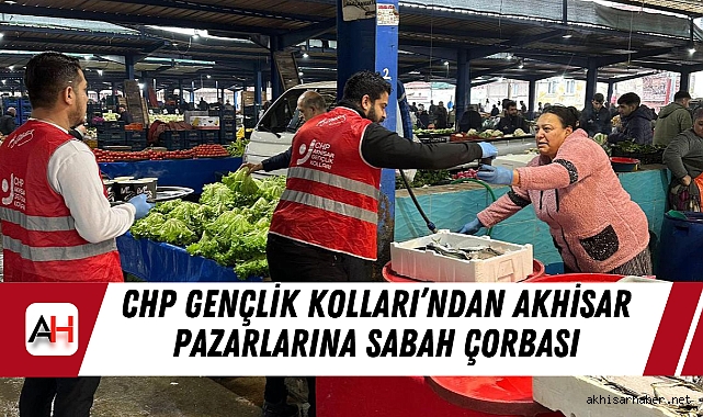 CHP Gençlik Kolları'ndan Akhisar Pazarlarına Sabah Çorbası