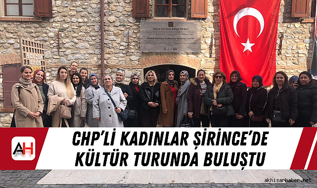CHP'li kadınlar Şirince'de kültür turunda buluştu