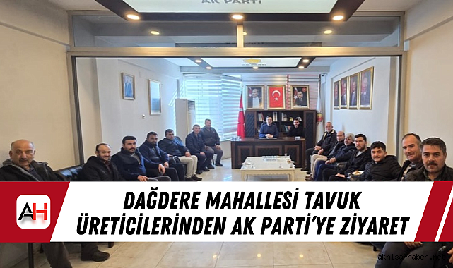 Dağdere Mahallesi Tavuk Üreticilerinden AK Parti'ye Ziyaret
