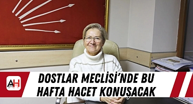 Dostlar Meclisi'nde Bu Hafta Hacet Konuşacak