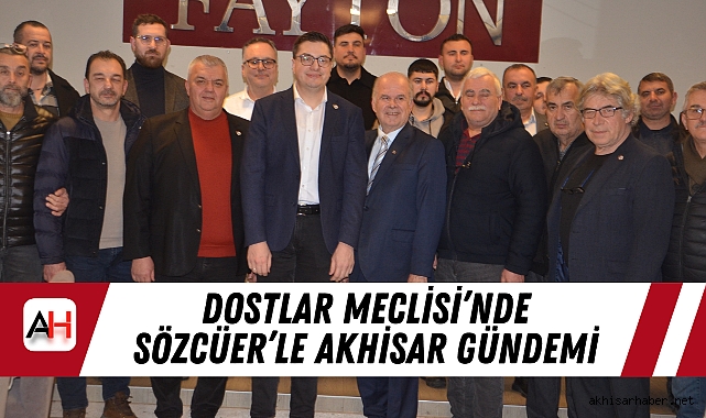Dostlar Meclisi'nde Sözcüer'le Akhisar gündemi