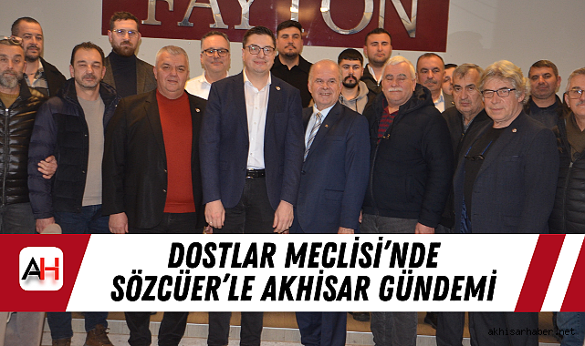 Dostlar Meclisi'nde Sözcüer'le Akhisar gündemi