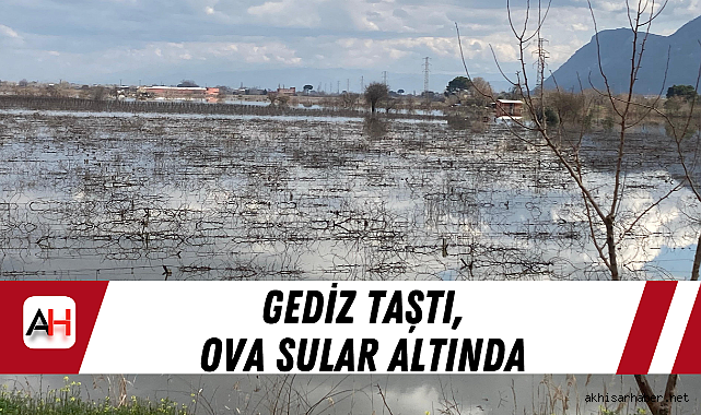 Gediz taştı, ova sular altında